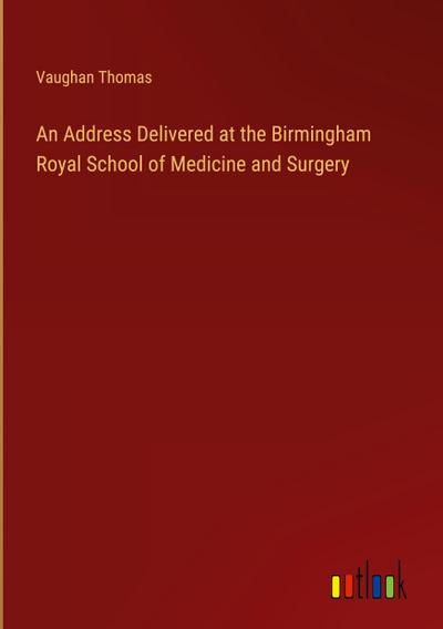 An Address Delivered at the Birmingham Royal School of Medicine and Surgery