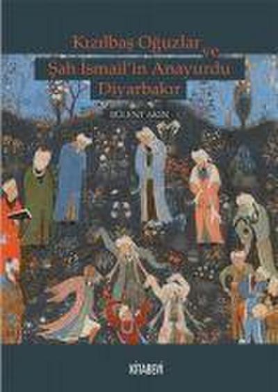 Kizilbas Oguzlar ve Sah Ismailin Anayurdu Diyarbakir