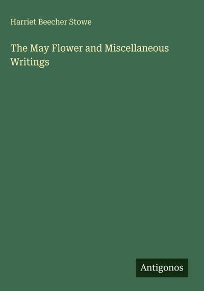 The May Flower and Miscellaneous Writings