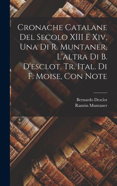 Cronache Catalane Del Secolo XIII E Xiv, Una Di R. Muntaner, L’altra Di B. D’esclot. Tr. Ital. Di F. Moise, Con Note