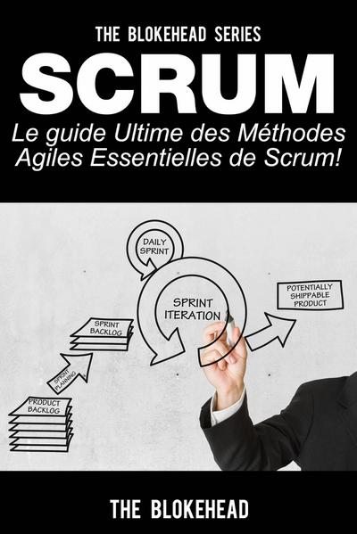 Scrum - Le Guide Ultime des Methodes Agiles Essentielles de Scrum!