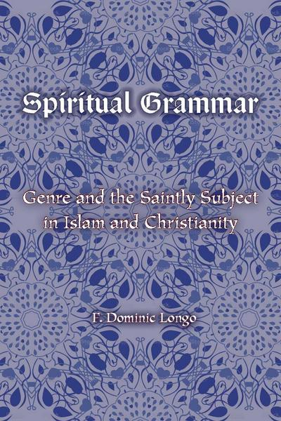 Spiritual Grammar: Genre and the Saintly Subject in Islam and Christianity