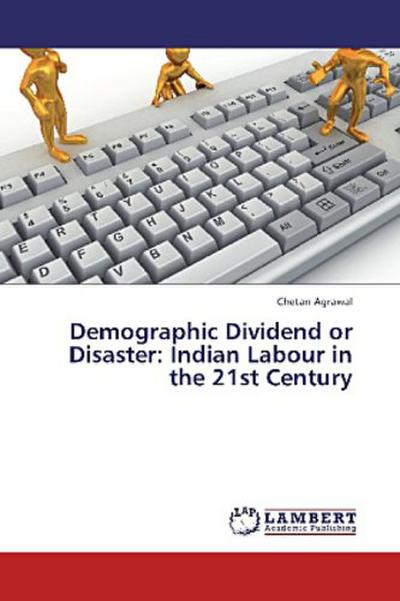 Demographic Dividend or Disaster: Indian Labour in the 21st Century