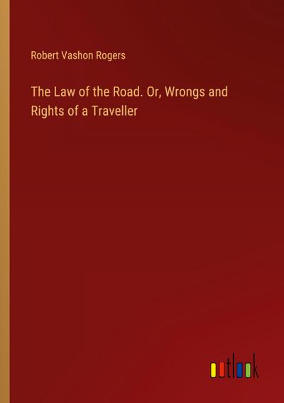 The Law of the Road. Or, Wrongs and Rights of a Traveller