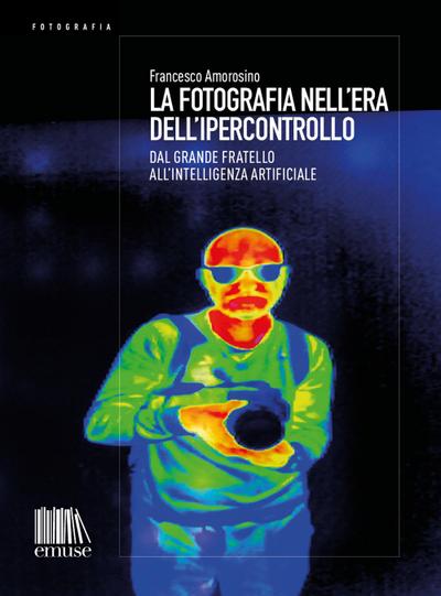 La fotografia nell’era dell’ipercontrollo. Dal Grande Fratello all’intelligenza artificiale