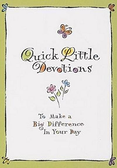 Quick Little Devotions: To Make a Big Difference in Your Day