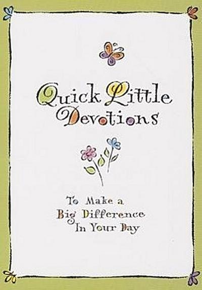 Quick Little Devotions: To Make a Big Difference in Your Day