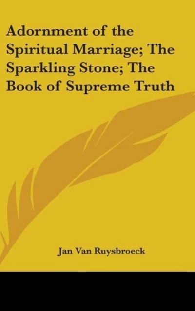 Adornment of the Spiritual Marriage; The Sparkling Stone; The Book of Supreme Truth - Jan Van Ruysbroeck