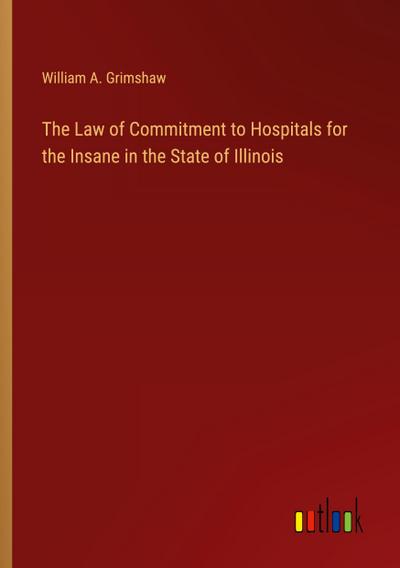 The Law of Commitment to Hospitals for the Insane in the State of Illinois