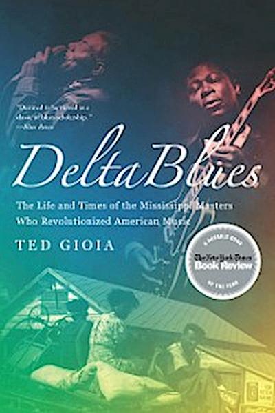 Delta Blues: The Life and Times of the Mississippi Masters Who Revolutionized American Music