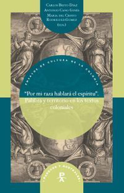 ’Por mi raza hablará el espíritu : palabra y territorio en los textos coloniales