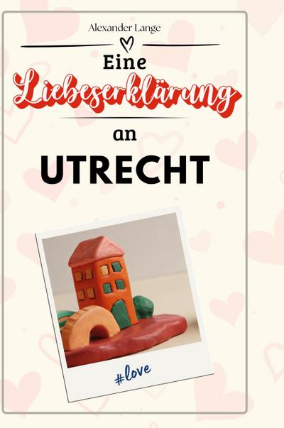 Eine Liebeserklärung an Utrecht