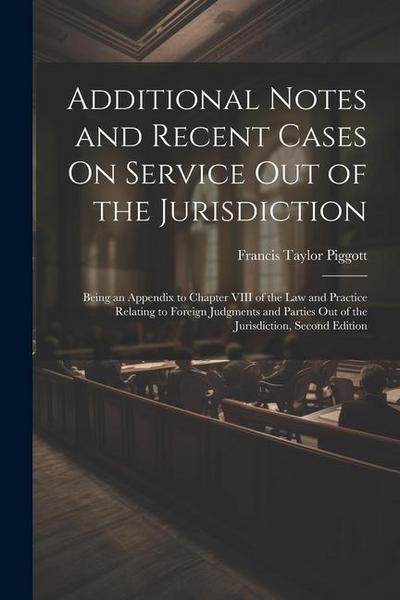 Additional Notes and Recent Cases On Service Out of the Jurisdiction: Being an Appendix to Chapter VIII of the Law and Practice Relating to Foreign Ju