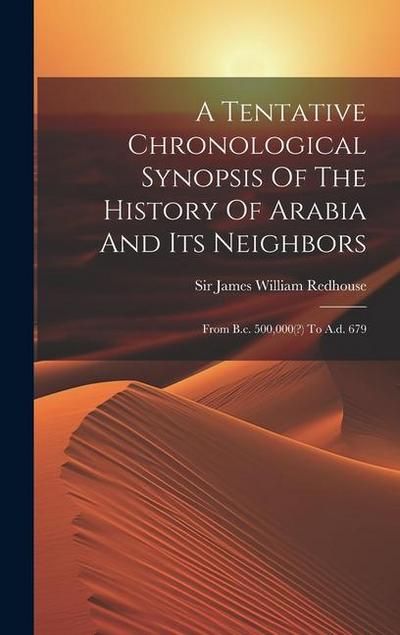 A Tentative Chronological Synopsis Of The History Of Arabia And Its Neighbors: From B.c. 500,000(?) To A.d. 679