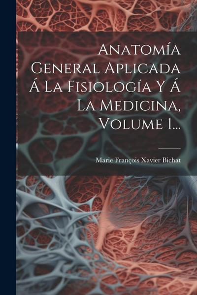 Anatomía General Aplicada Á La Fisiología Y Á La Medicina, Volume 1...