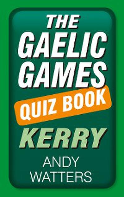 The Gaelic Games Quiz Book: Kerry