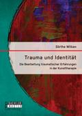 Trauma und Identität: Die Bearbeitung traumatischer Erfahrungen in der Kunsttherapie