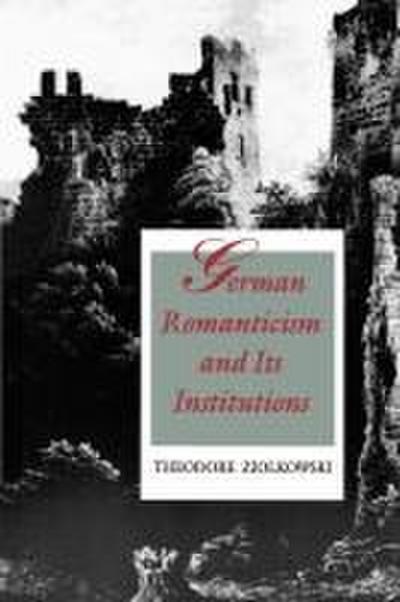 German Romanticism and Its Institutions - Theodore Ziolkowski