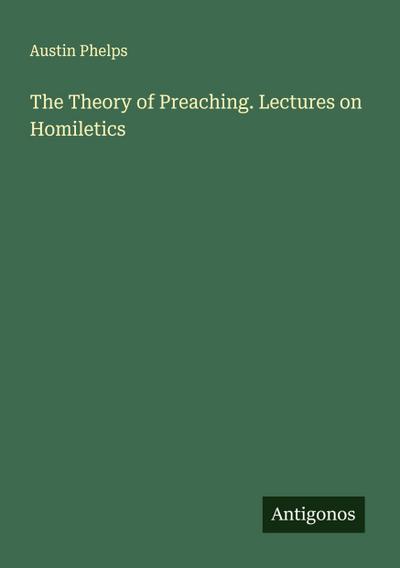 The Theory of Preaching. Lectures on Homiletics