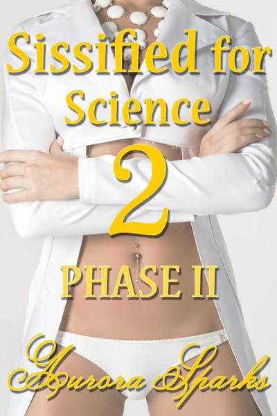 Sissified for Science 2: Phase II (Hypnotized, Sissified, Whipped & Humiliated, #7)