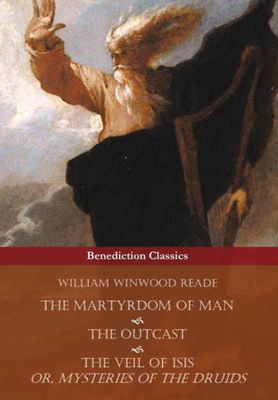 The Martyrdom of Man, The Outcast, and The Veil Of Isis; or, Mysteries of the Druids
