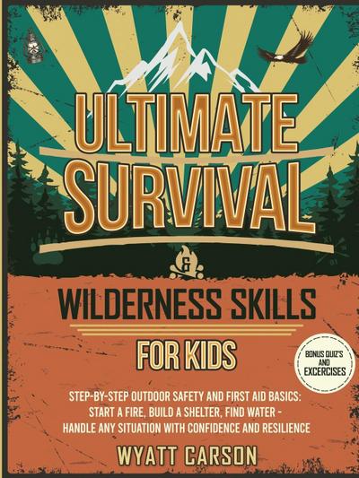 Ultimate Survival & Wilderness Skills for Kids