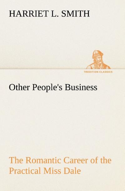 Other People’s Business The Romantic Career of the Practical Miss Dale