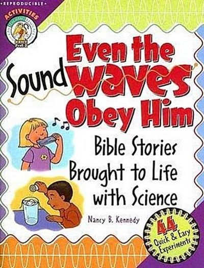 Even the Sound Waves Obey Him: Bible Stories Brought to Life with Science