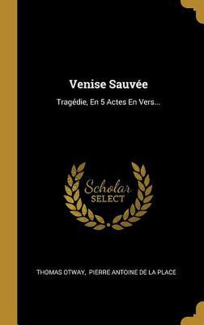 Venise Sauvée: Tragédie, En 5 Actes En Vers...
