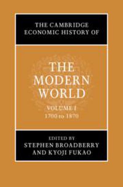The Cambridge Economic History of the Modern World: Volume 1, 1700 to 1870