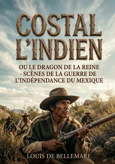 Costal l’Indien, ou le Dragon de la Reine - Scènes de la guerre de l’indépendance du Mexique
