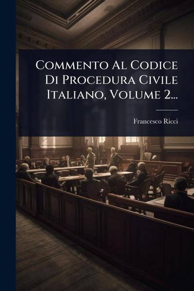 Commento Al Codice Di Procedura Civile Italiano, Volume 2...