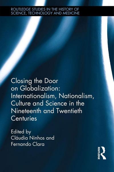 Closing the Door on Globalization: Internationalism, Nationalism, Culture and Science in the Nineteenth and Twentieth Centuries