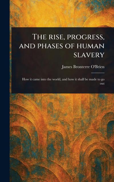 The Rise, Progress, and Phases of Human Slavery