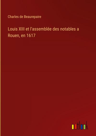 Louis XIII et l’assemblée des notables a Rouen, en 1617