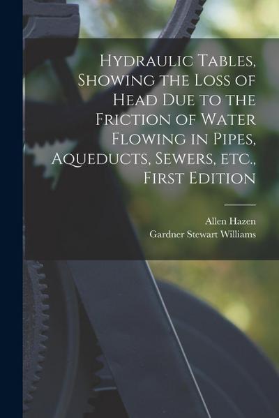 Hydraulic tables, showing the loss of head due to the friction of water flowing in pipes, aqueducts, sewers, etc., First Edition