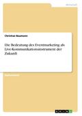 Die Bedeutung des Eventmarketing als Live-Kommunikationsinstrument der Zukunft