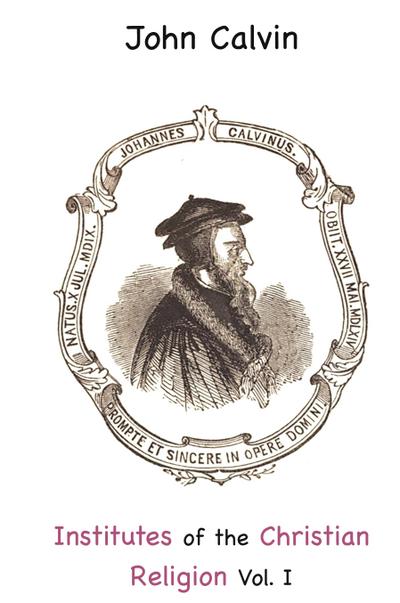 Institutes of the Christian Religion Vol. I