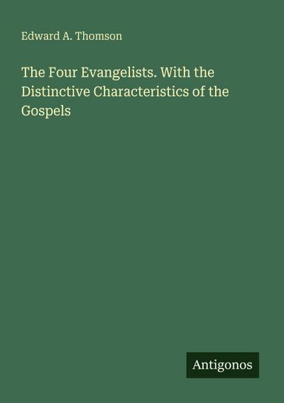 The Four Evangelists. With the Distinctive Characteristics of the Gospels