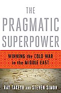 The Pragmatic Superpower: Winning the Cold War in the Middle East