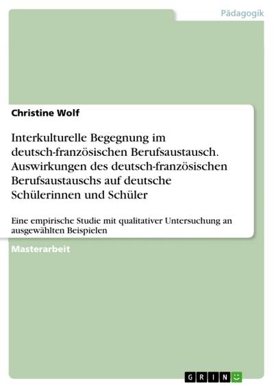 Interkulturelle Begegnung im deutsch-französischen Berufsaustausch. Auswirkungen des deutsch-französischen Berufsaustauschs auf deutsche Schülerinnen und Schüler
