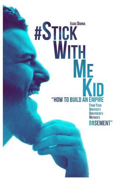 #StickWithMeKid: "How To Build An Empire From your Brother’s Girlfriend’s Mother’s Basement"
