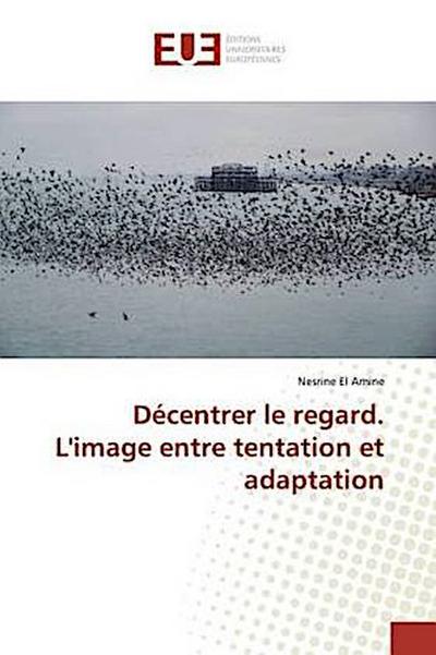 Décentrer le regard. L’image entre tentation et adaptation