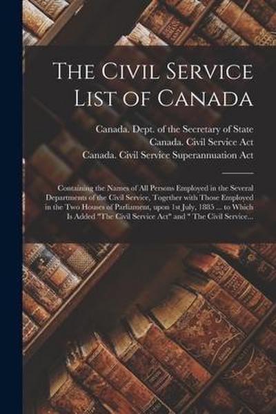 The Civil Service List of Canada [microform]: Containing the Names of All Persons Employed in the Several Departments of the Civil Service, Together W