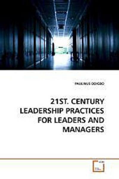 21ST. CENTURY LEADERSHIP PRACTICES FOR LEADERS AND MANAGERS