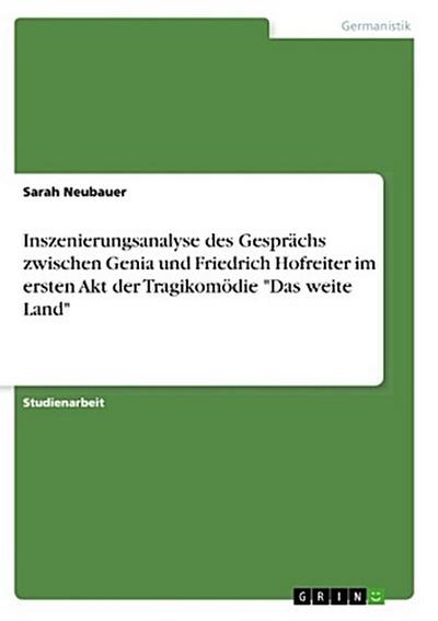 Inszenierungsanalyse des Gesprächs zwischen Genia und Friedrich Hofreiter im ersten Akt der Tragikomödie "Das weite Land"