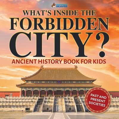 What’s Inside the Forbidden City? Ancient History Book for Kids | Past and Present Societies