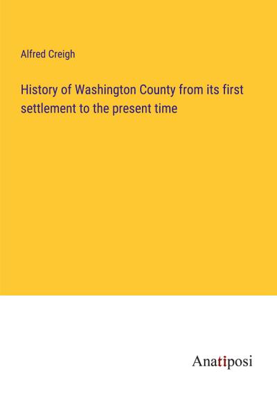 History of Washington County from its first settlement to the present time