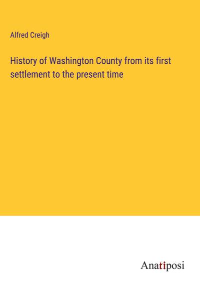 History of Washington County from its first settlement to the present time