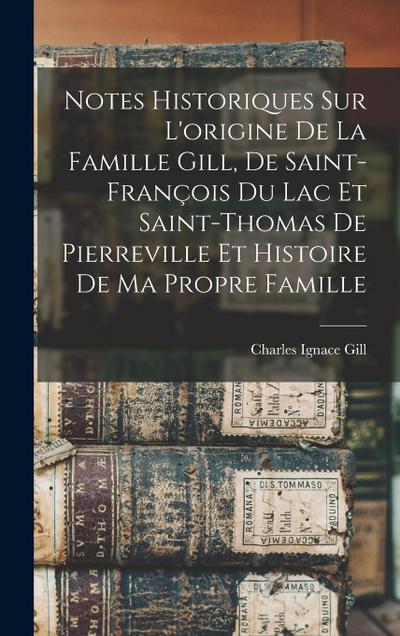 Notes historiques sur l’origine de la famille Gill, de Saint-François du Lac et Saint-Thomas de Pierreville et histoire de ma propre famille